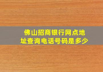 佛山招商银行网点地址查询电话号码是多少