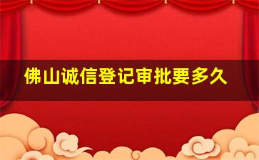 佛山诚信登记审批要多久