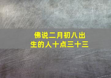 佛说二月初八出生的人十点三十三