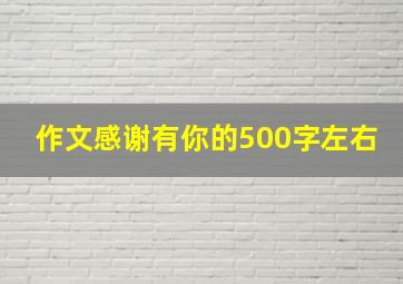 作文感谢有你的500字左右