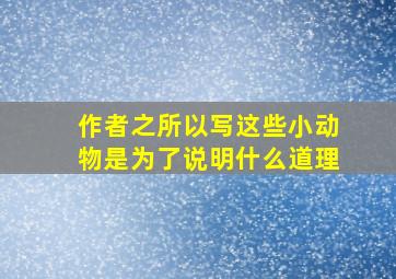 作者之所以写这些小动物是为了说明什么道理