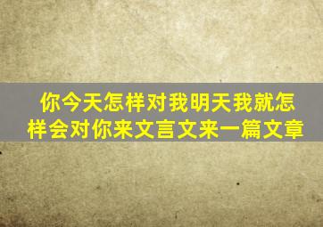 你今天怎样对我明天我就怎样会对你来文言文来一篇文章