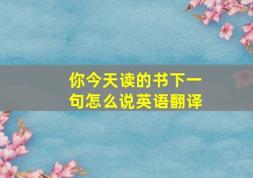 你今天读的书下一句怎么说英语翻译