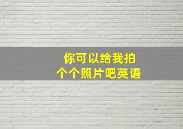 你可以给我拍个个照片吧英语