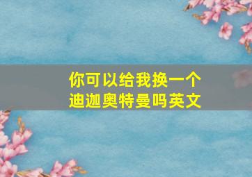 你可以给我换一个迪迦奥特曼吗英文