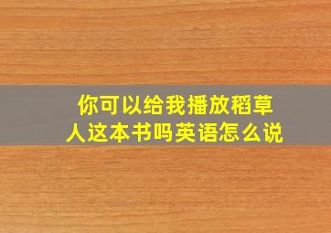 你可以给我播放稻草人这本书吗英语怎么说