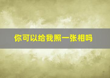 你可以给我照一张相吗