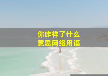 你咋样了什么意思网络用语