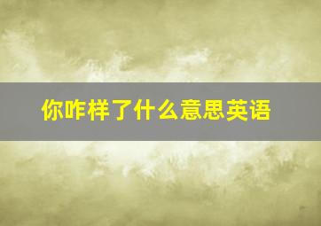 你咋样了什么意思英语