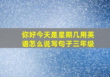 你好今天是星期几用英语怎么说写句子三年级