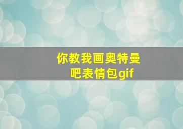 你教我画奥特曼吧表情包gif