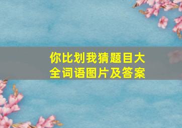 你比划我猜题目大全词语图片及答案