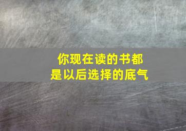 你现在读的书都是以后选择的底气