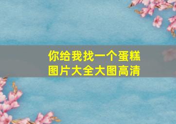 你给我找一个蛋糕图片大全大图高清