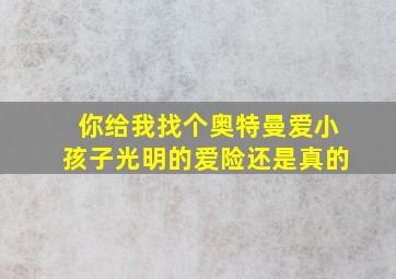 你给我找个奥特曼爱小孩子光明的爱险还是真的