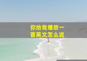 你给我播放一首英文怎么说