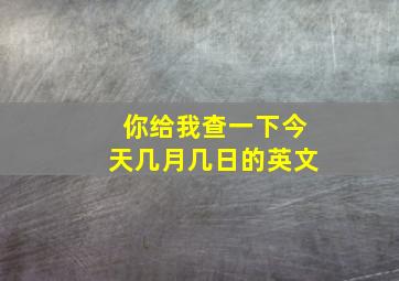 你给我查一下今天几月几日的英文