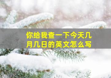 你给我查一下今天几月几日的英文怎么写