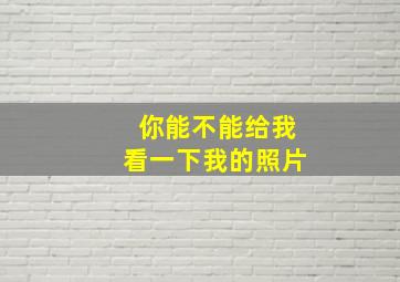 你能不能给我看一下我的照片