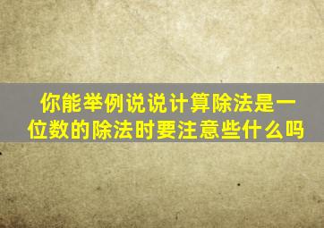 你能举例说说计算除法是一位数的除法时要注意些什么吗