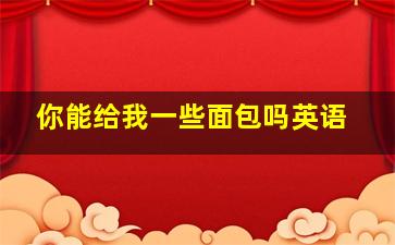 你能给我一些面包吗英语