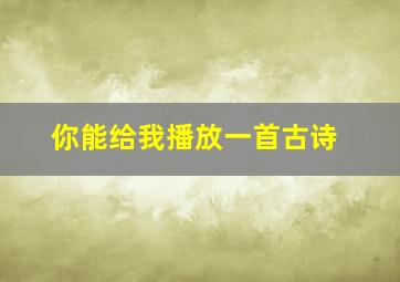 你能给我播放一首古诗