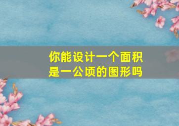 你能设计一个面积是一公顷的图形吗