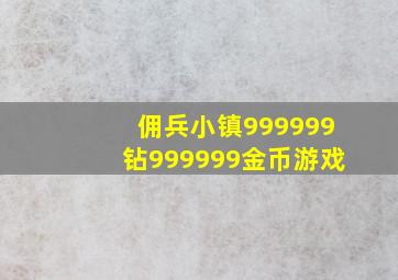 佣兵小镇999999钻999999金币游戏