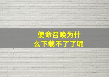 使命召唤为什么下载不了了呢