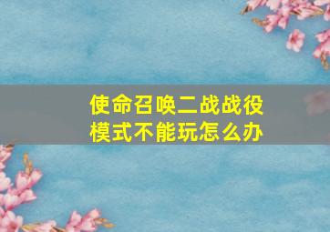 使命召唤二战战役模式不能玩怎么办