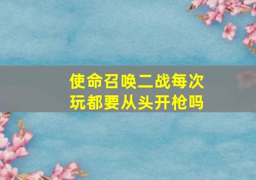 使命召唤二战每次玩都要从头开枪吗