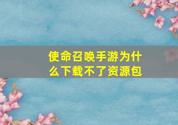 使命召唤手游为什么下载不了资源包