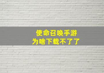 使命召唤手游为啥下载不了了