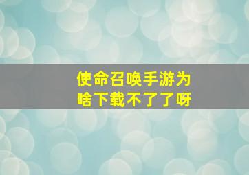 使命召唤手游为啥下载不了了呀