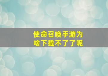 使命召唤手游为啥下载不了了呢