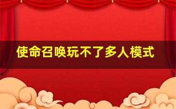 使命召唤玩不了多人模式