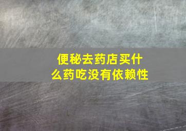 便秘去药店买什么药吃没有依赖性