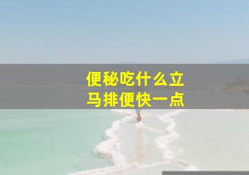 便秘吃什么立马排便快一点