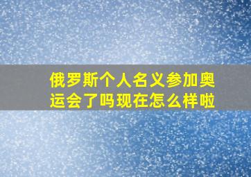 俄罗斯个人名义参加奥运会了吗现在怎么样啦