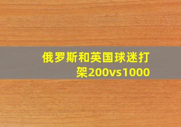 俄罗斯和英国球迷打架200vs1000