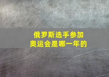 俄罗斯选手参加奥运会是哪一年的