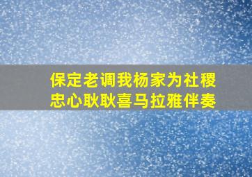 保定老调我杨家为社稷忠心耿耿喜马拉雅伴奏