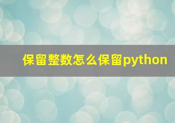 保留整数怎么保留python