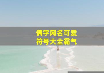 俩字网名可爱符号大全霸气