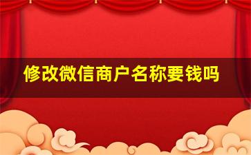 修改微信商户名称要钱吗