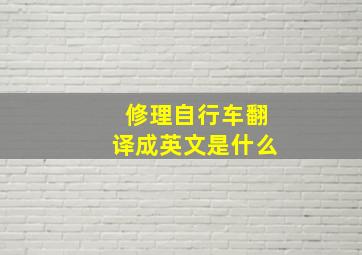 修理自行车翻译成英文是什么