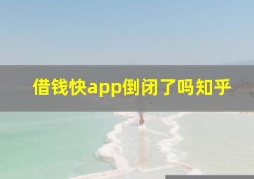 借钱快app倒闭了吗知乎