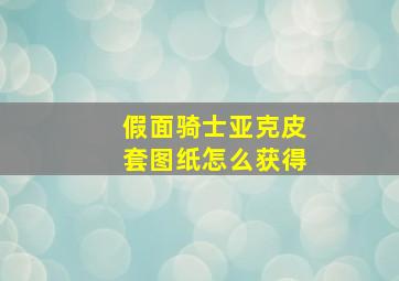 假面骑士亚克皮套图纸怎么获得