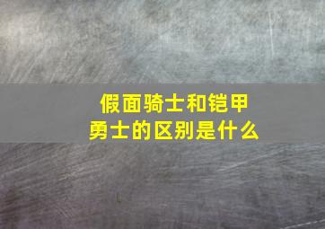 假面骑士和铠甲勇士的区别是什么