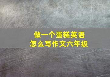 做一个蛋糕英语怎么写作文六年级